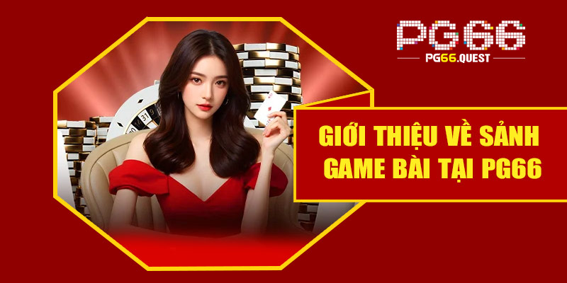 Giới thiệu về sảnh game bài tại PG66