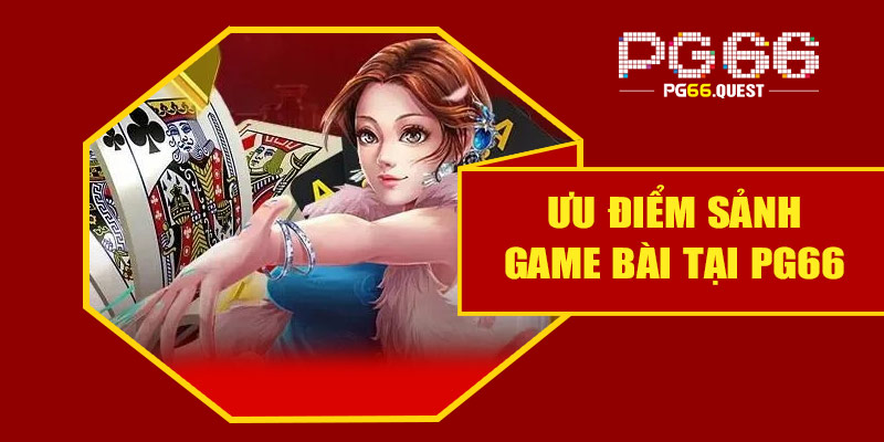 Ưu điểm sảnh game bài tại PG66 có gì hấp dẫn?