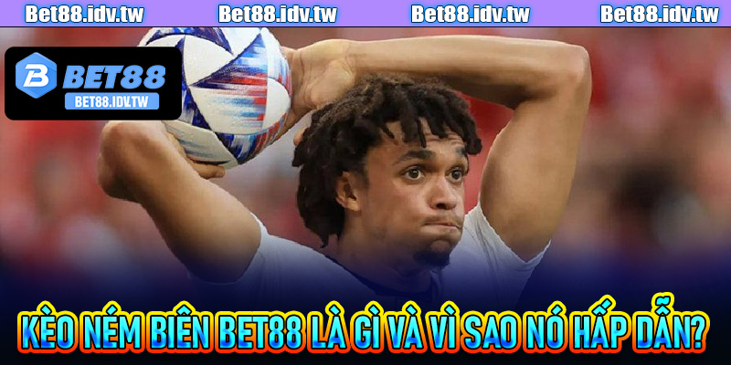 Kèo Ném Biên Bet88 là gì và vì sao nó hấp dẫn?