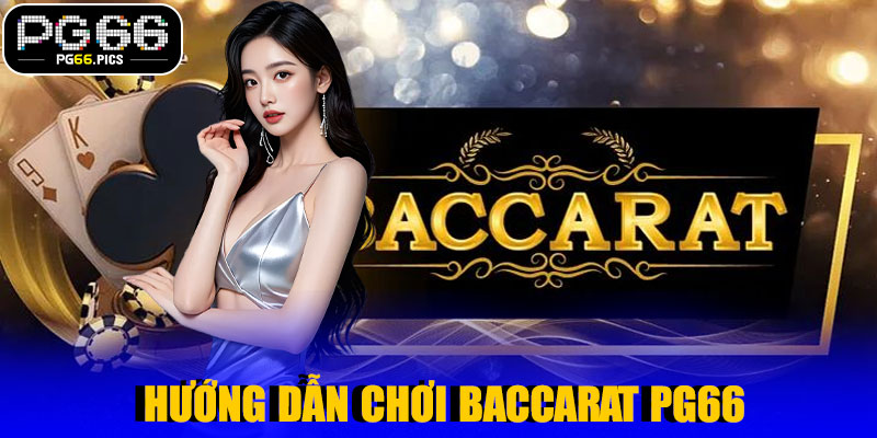 Baccarat PG66 – Hướng Dẫn Chi Tiết Cho Người Mới