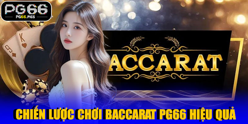 Chiến Lược Chơi Baccarat PG66 Hiệu Quả
