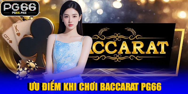  Ưu Điểm Khi Chơi Baccarat PG66