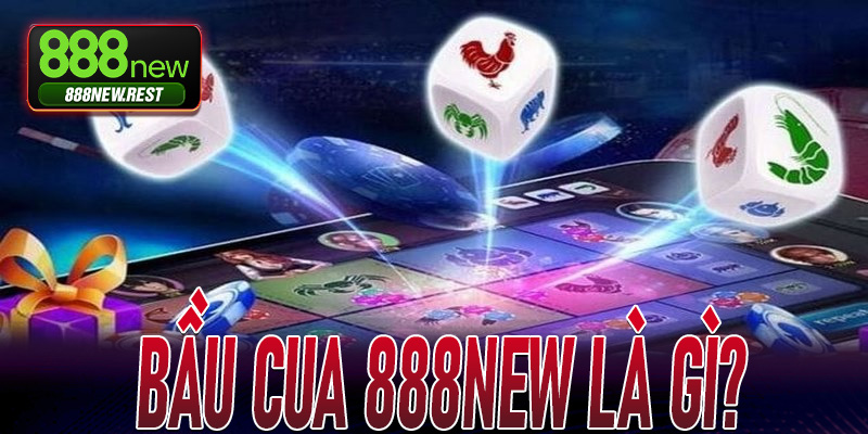 Bầu Cua 888New là gì?
