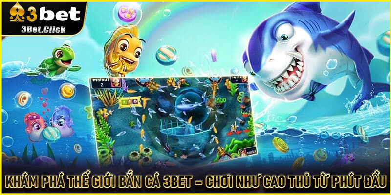 Khám phá thế giới bắn cá 3Bet – Chơi như cao thủ từ phút đầu