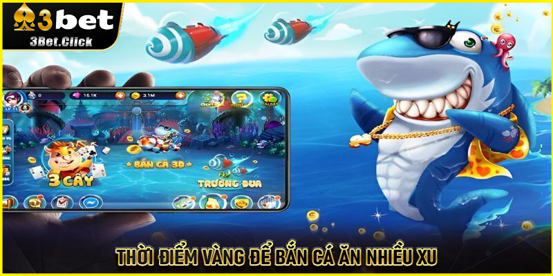 Thời điểm vàng để bắn cá ăn nhiều xu