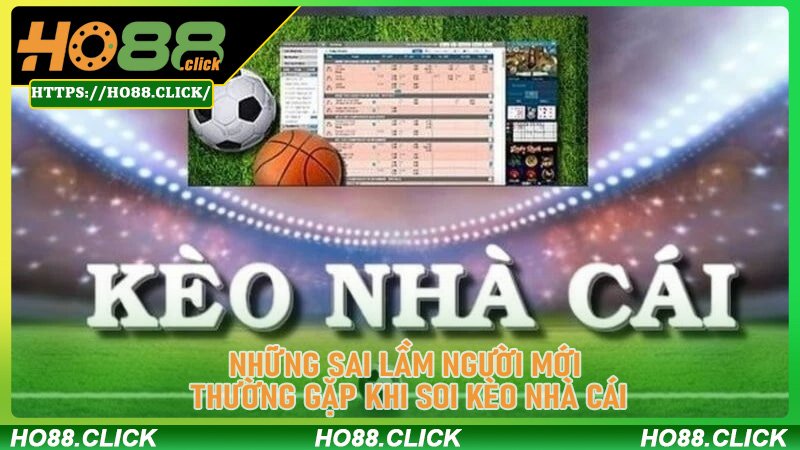 Những Sai Lầm Người Mới Thường Gặp Khi Soi Kèo Nhà Cái