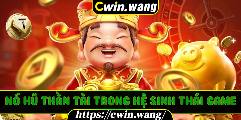 Nổ Hũ Thần Tài trong hệ sinh thái game đổi thưởng hiện đại
