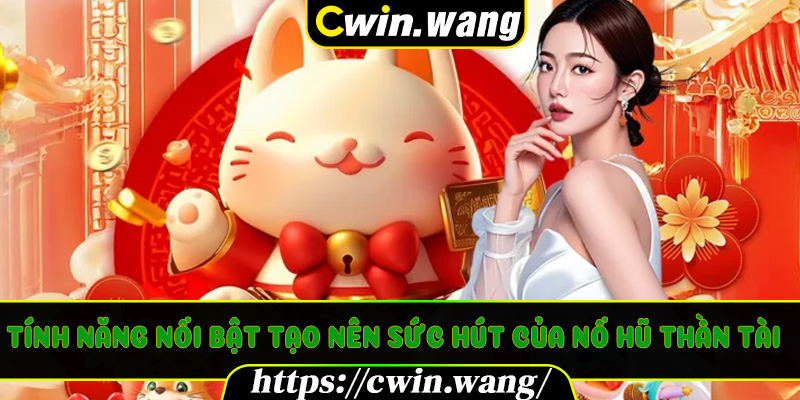 Tính năng nổi bật tạo nên sức hút của Nổ Hũ Thần Tài