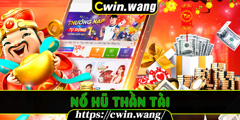 Nổ Hũ Thần Tài - Phiên Bản Giải Trí Đỉnh Cao Ngay Tại Nhà Trên Cwin