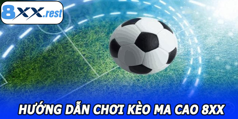 Hướng dẫn chơi Kèo Ma Cao 8XX chi tiết