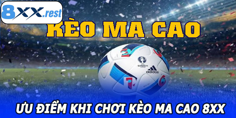 Ưu điểm khi chơi Kèo Ma Cao 8XX