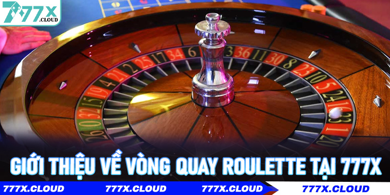 Giới thiệu về Vòng Quay Roulette tại 777x